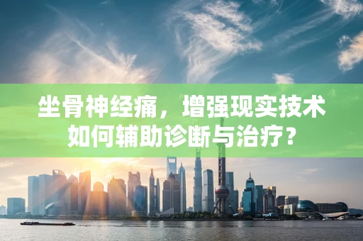 坐骨神经痛，增强现实技术如何辅助诊断与治疗？