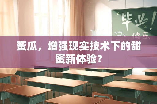 蜜瓜，增强现实技术下的甜蜜新体验？