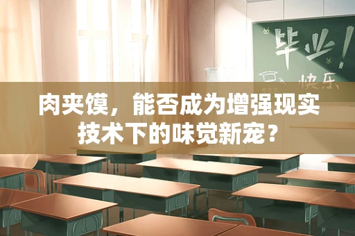肉夹馍，能否成为增强现实技术下的味觉新宠？