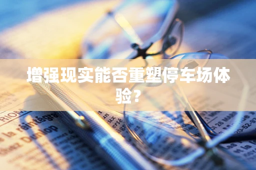 增强现实能否重塑停车场体验？