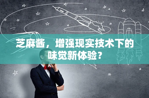 芝麻酱，增强现实技术下的味觉新体验？