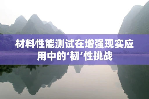 材料性能测试在增强现实应用中的‘韧’性挑战