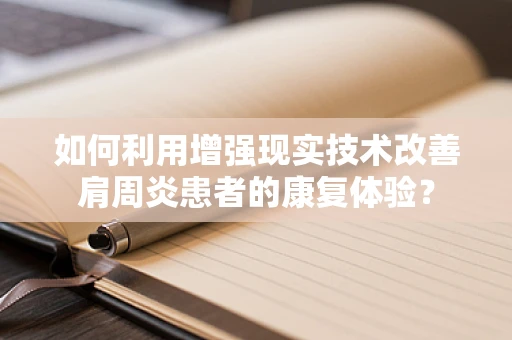 如何利用增强现实技术改善肩周炎患者的康复体验？