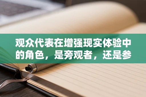 观众代表在增强现实体验中的角色，是旁观者，还是参与者？