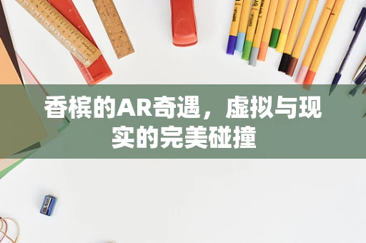 香槟的AR奇遇，虚拟与现实的完美碰撞