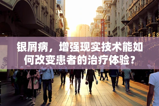 银屑病，增强现实技术能如何改变患者的治疗体验？