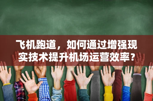 飞机跑道，如何通过增强现实技术提升机场运营效率？