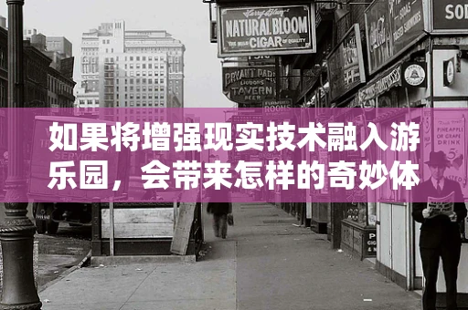 如果将增强现实技术融入游乐园，会带来怎样的奇妙体验？
