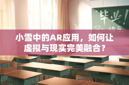 小雪中的AR应用，如何让虚拟与现实完美融合？