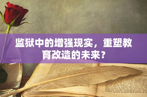 监狱中的增强现实，重塑教育改造的未来？
