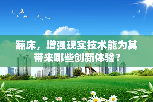 蹦床，增强现实技术能为其带来哪些创新体验？
