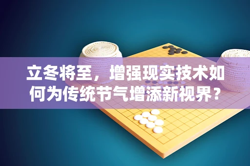立冬将至，增强现实技术如何为传统节气增添新视界？