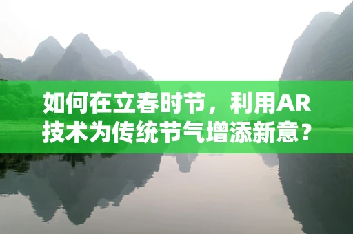 如何在立春时节，利用AR技术为传统节气增添新意？