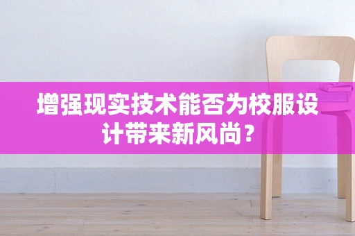 增强现实技术能否为校服设计带来新风尚？