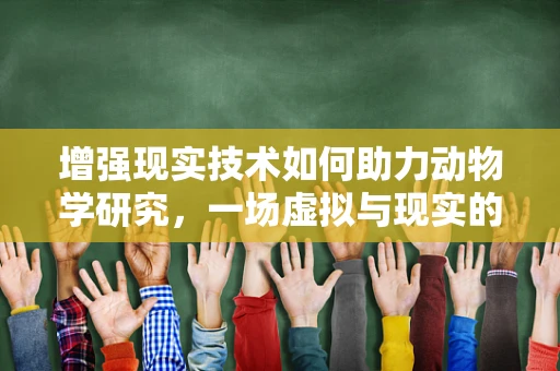 增强现实技术如何助力动物学研究，一场虚拟与现实的奇妙融合