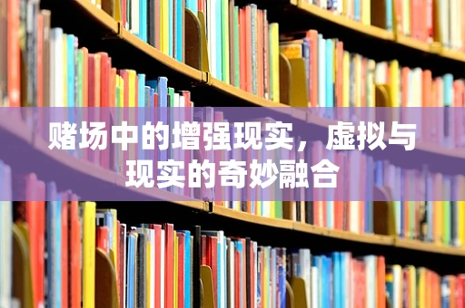 赌场中的增强现实，虚拟与现实的奇妙融合