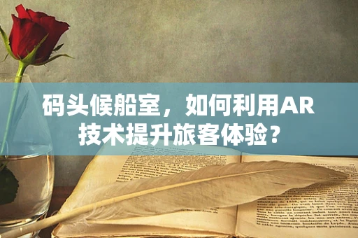 码头候船室，如何利用AR技术提升旅客体验？