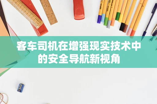 客车司机在增强现实技术中的安全导航新视角