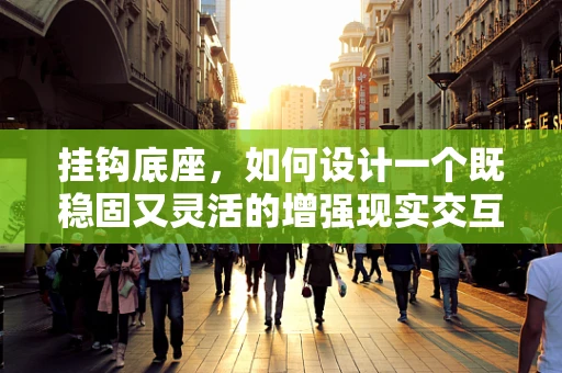 挂钩底座，如何设计一个既稳固又灵活的增强现实交互装置？