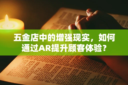 五金店中的增强现实，如何通过AR提升顾客体验？