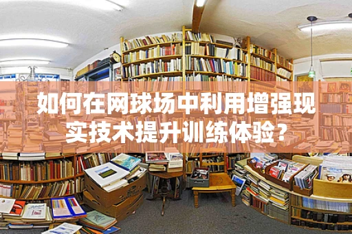 如何在网球场中利用增强现实技术提升训练体验？