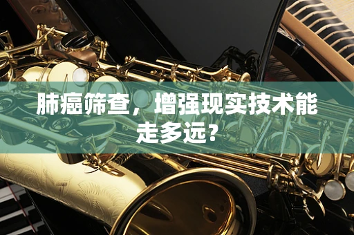 肺癌筛查，增强现实技术能走多远？