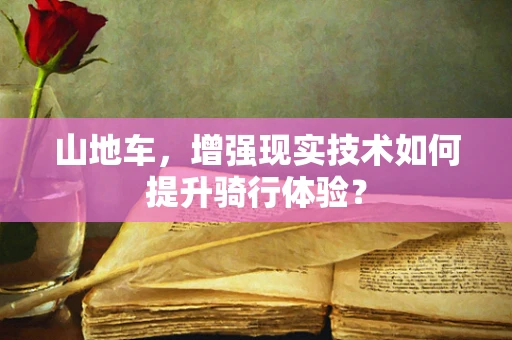 山地车，增强现实技术如何提升骑行体验？