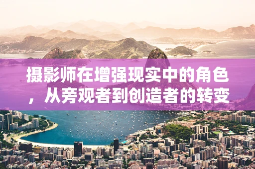 摄影师在增强现实中的角色，从旁观者到创造者的转变？