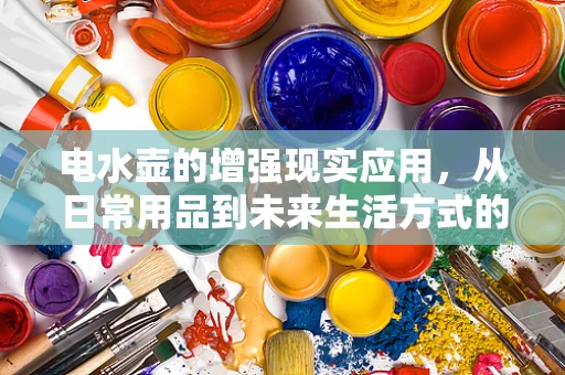 电水壶的增强现实应用，从日常用品到未来生活方式的桥梁