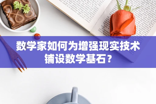 数学家如何为增强现实技术铺设数学基石？