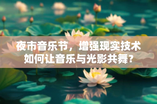 夜市音乐节，增强现实技术如何让音乐与光影共舞？