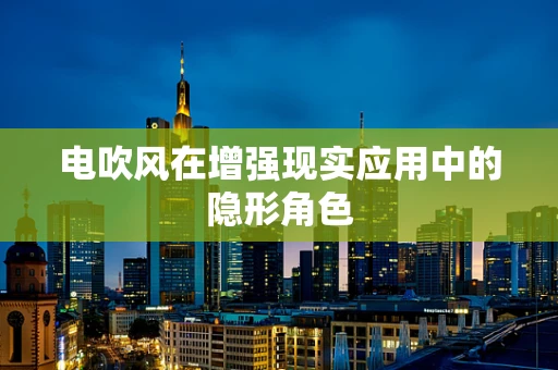电吹风在增强现实应用中的隐形角色