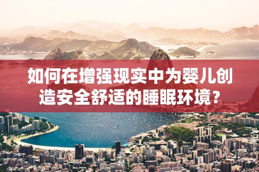 如何在增强现实中为婴儿创造安全舒适的睡眠环境？