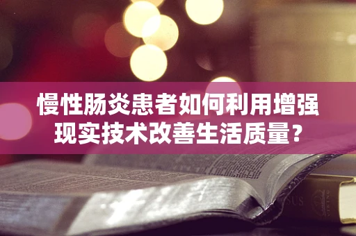 慢性肠炎患者如何利用增强现实技术改善生活质量？