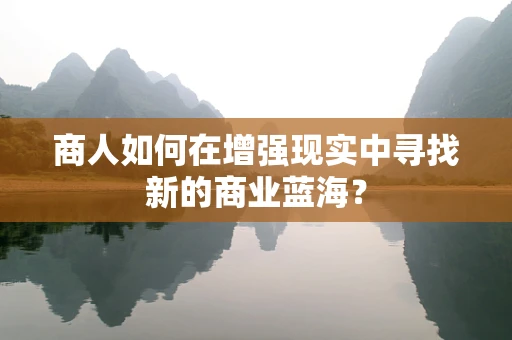 商人如何在增强现实中寻找新的商业蓝海？