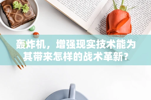 轰炸机，增强现实技术能为其带来怎样的战术革新？