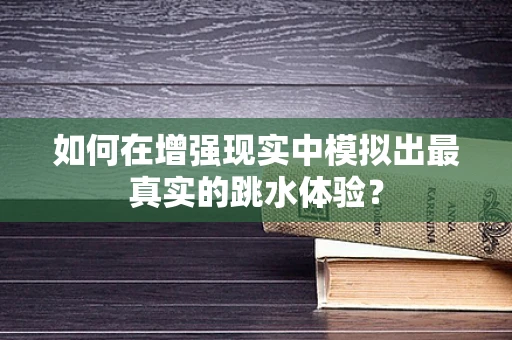 如何在增强现实中模拟出最真实的跳水体验？