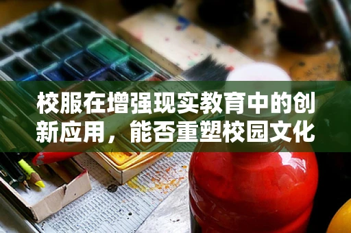 校服在增强现实教育中的创新应用，能否重塑校园文化的未来？