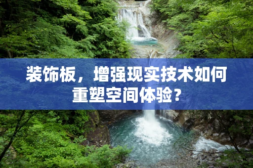 装饰板，增强现实技术如何重塑空间体验？
