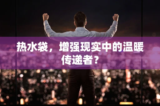 热水袋，增强现实中的温暖传递者？