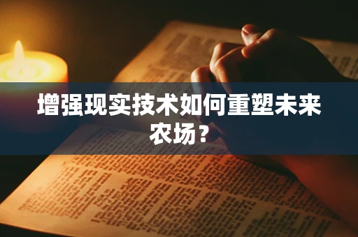 增强现实技术如何重塑未来农场？