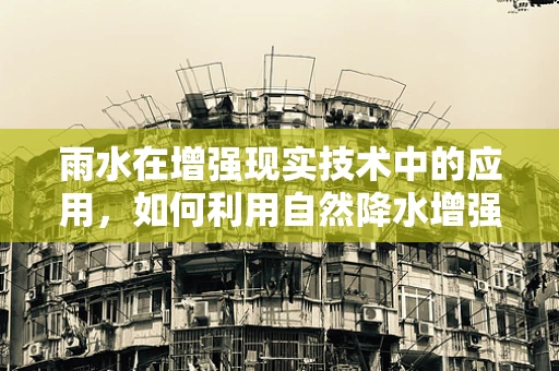 雨水在增强现实技术中的应用，如何利用自然降水增强用户体验？