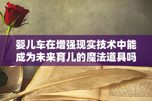 婴儿车在增强现实技术中能成为未来育儿的魔法道具吗？