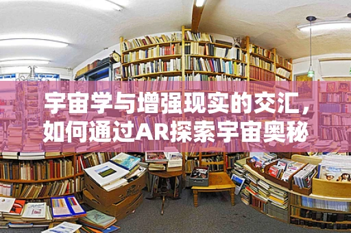 宇宙学与增强现实的交汇，如何通过AR探索宇宙奥秘？