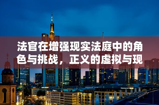 法官在增强现实法庭中的角色与挑战，正义的虚拟与现实交汇