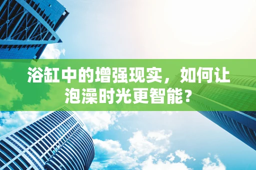 浴缸中的增强现实，如何让泡澡时光更智能？