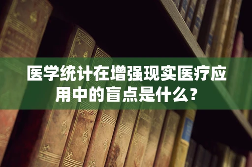 医学统计在增强现实医疗应用中的盲点是什么？