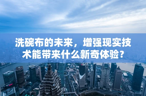 洗碗布的未来，增强现实技术能带来什么新奇体验？