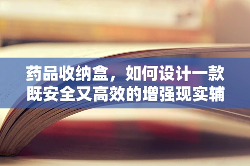 药品收纳盒，如何设计一款既安全又高效的增强现实辅助工具？