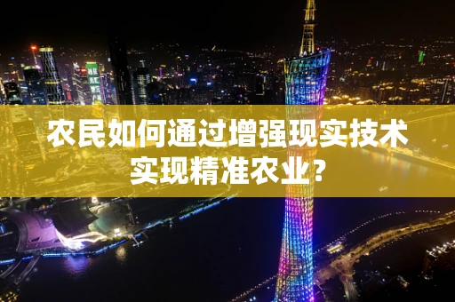 农民如何通过增强现实技术实现精准农业？